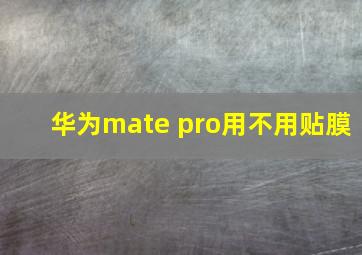 华为mate pro用不用贴膜